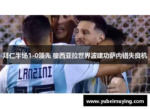 拜仁半场1-0领先 穆西亚拉世界波建功萨内错失良机